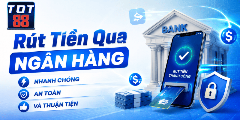 Hướng dẫn rút tiền TOT88 qua tài khoản ngân hàng nhanh chóng