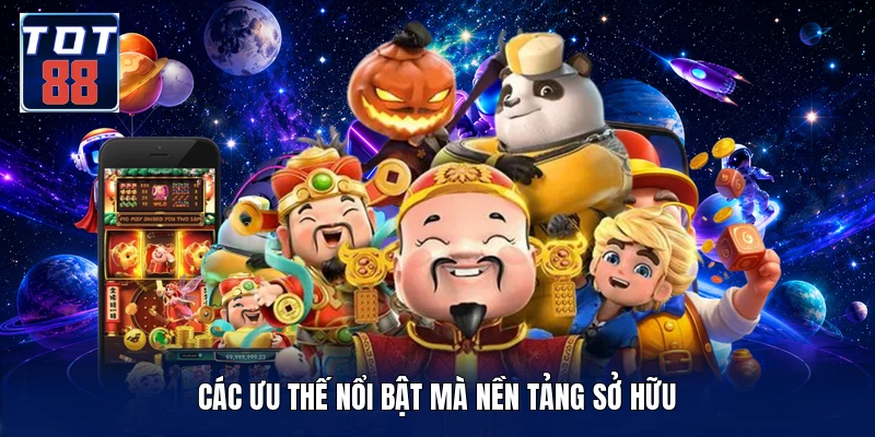 Các ưu thế nổi bật mà nền tảng sở hữu