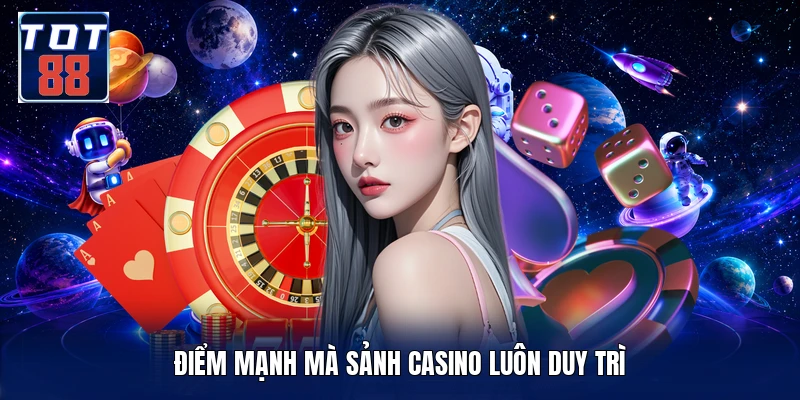 Điểm mạnh mà sảnh casino luôn duy trì