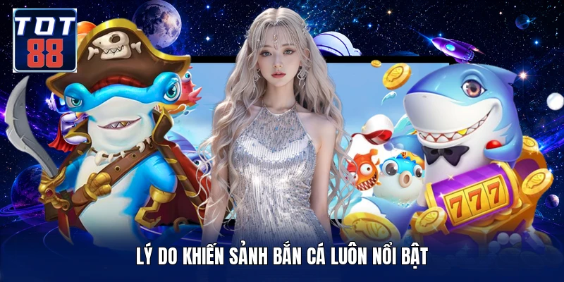 Lý do khiến sảnh bắn cá luôn nổi bật