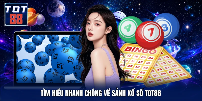 Tìm hiểu nhanh chóng về sảnh xổ số TOT88
